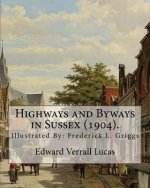 Highways and Byways in Sussex (1904). By: Edward Verrall Lucas: Illustrated By: Frederick L. Griggs (30 October 1876 - 7 June 1938) was a distinguishe