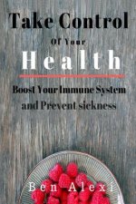 Take Control of Your Health: Boost Your Immune System and Prevent Sickness