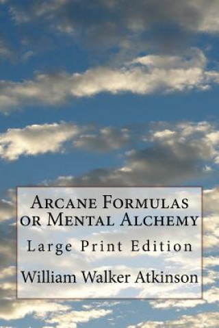 Arcane Formulas or Mental Alchemy: Large Print Edition