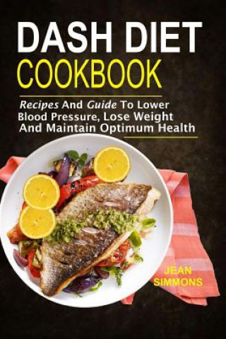 Dash Diet Cookbook: Recipes And Guide To Lower Blood Pressure, Lose Weight And M