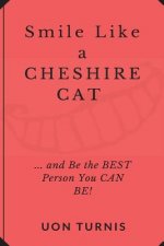 Smile Like a Cheshire Cat: ...and Be the Best Person You Can Be!