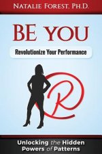 BE you: Revolutionize Your Performance: 