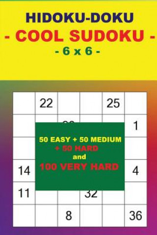 Hidoku-Doku - Cool Sudoku - 6 X 6 -: 50 Easy + 50 Medium + 50 Hard and 100 Very Hard. This Is the Perfect Book for You.