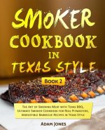 Smoker Cookbook in Texas Style: The Art of Smoking Meat with Texas BBQ, Ultimate Smoker Cookbook for Real Pitmasters, Irresistible Barbecue Recipes in