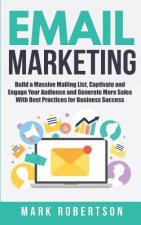 Email Marketing: Build a Massive Mailing List, Captivate and Engage Your Audience and Generate More Sales With Best Practices for Busin