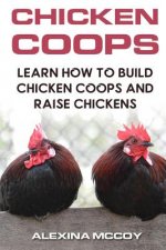 Chicken Coops: Learn How To Build Chicken Coops and Raise Chickens