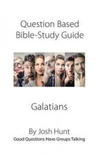 Question-based Bible Study Guides -- Galatians: Good Questions Have Groups Talking