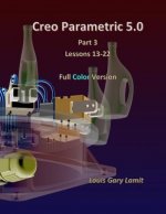 Creo Parametric 5.0 Part 3 (Lessons 13-22): Full Color