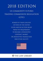 Boards of Trade Located Outside of the United States and No-Action Relief From the Requirement To Become a Designated Contract Market or Derivatives T