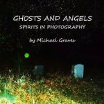 Ghosts and Angels: Spirits In Photography