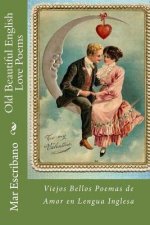 Old Beautiful English Love Poems: Viejos Bellos Poemas de Amor en Lengua Inglesa
