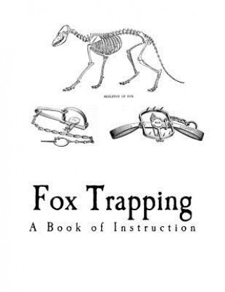 Fox Trapping: A Book of Instruction Telling How to Trap, Snare, Poison and Shoot
