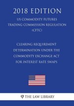 Clearing Requirement Determination Under the Commodity Exchange ACT for Interest Rate Swaps (Us Commodity Futures Trading Commission Regulation) (Cftc