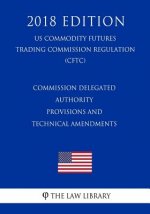Commission Delegated Authority Provisions and Technical Amendments (Us Commodity Futures Trading Commission Regulation) (Cftc) (2018 Edition)
