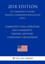 Commodity Pool Operators and Commodity Trading Advisors - Compliance Obligations (US Commodity Futures Trading Commission Regulation) (CFTC) (2018 Edi
