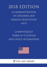 Computerized Tribal IV-D Systems and Office Automation (US Administration of Children and Families Regulation) (ACF) (2018 Edition)