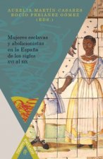 Mujeres esclavas y abolicionistas en la Espa?a de los siglos XVI-XIX.