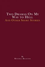 Two Dramas On My Way to Hell: and other short stories by Mitchell Belacone