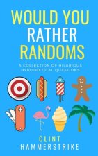 Would You Rather Randoms: A collection of hilarious hypothetical questions