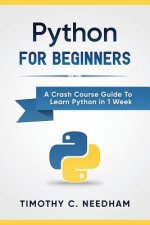 Python: For Beginners: A Crash Course Guide To Learn Python in 1 Week