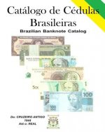 Catálogo de Cédulas Brasileiras: Brazilian Banknote (Paper Money) Catalog