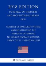 Control of Spacecraft Systems and Related Items the President Determines No Longer Warrant Control under the U. S. Munitions List (US Bureau of Indust