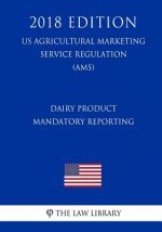 Dairy Product Mandatory Reporting (US Agricultural Marketing Service Regulation) (AMS) (2018 Edition)