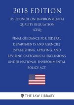 Final Guidance for Federal Departments and Agencies - Establishing, Applying, and Revising Categorical Exclusions under National Environmental Policy