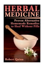 Herbal Medicine: Proven Alternative Homemade Remedies to Heal Without Pills