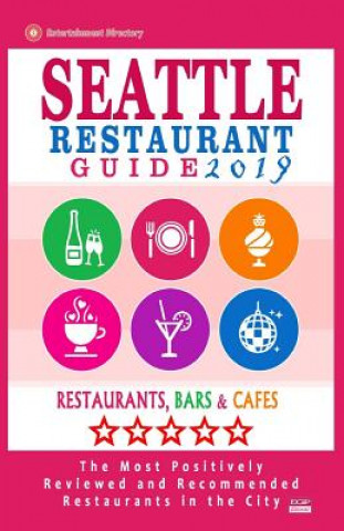 Seattle Restaurant Guide 2019: Best Rated Restaurants in Seattle, Washington - 500 Restaurants, Bars and Cafés recommended for Visitors, 2019