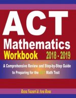ACT Mathematics Workbook 2018 - 2019: A Comprehensive Review and Step-By-Step Guide to Preparing for the ACT Math