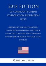 Grains and Similarly Handled Commodities-Marketing Assistance Loans and Loan Deficiency Payments for the 2006 Through 2007 Crop Years - Cotton (US Com