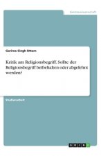 Kritik am Religionsbegriff. Sollte der Religionsbegriff beibehalten oder abgelehnt werden?
