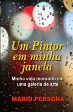 Um Pintor Em Minha Janela: Minha Vida Morando Em Uma Galeria de Arte
