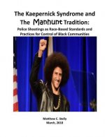 The Kaepernick Syndrome and the Manhunt Tradition: Police Shootings as Race - Based Standards and Practices for Control of Black Communities