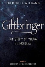 Giftbringer - The Story of Young St. Nicholas: Book I - Desires of Childhood