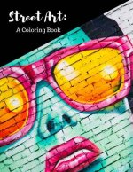 Street Art Coloring Book: Featuring Works by Graffiti Artists from Around the World, for All Ages, 8.5X11 inches, 50 Pages, Reference Photos Inc