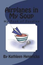 Airplanes in My Soup: My Book of Doodles