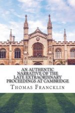 An authentic narrative of the late extraordinary proceedings at Cambridge
