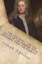 The old whig: ... On the state of the peerage. With remarks upon the Plebeian.