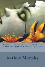 Arminius: or the champion of liberty, a tragedy. With an historical preface