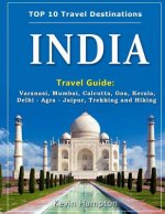 INDIA Travel Guide: Varanasi, Mumbai, Calcutta, Goa, Kerala, Delhi - Agra - Jaipur, Trekking and Hiking