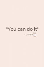 You Can Do It - Coffee