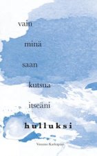 Vain mina saan kutsua itseani hulluksi