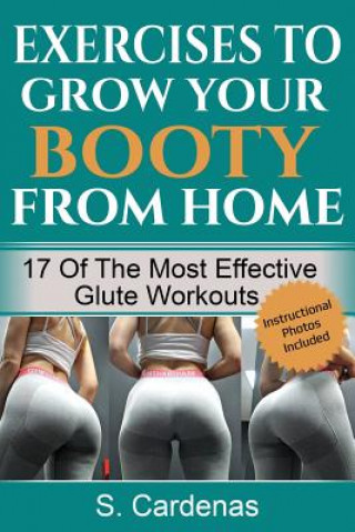 Exercises to Grow Your Booty From Home: 17 of the Most Effective Glute Workouts (S Cardenas)(Miękka)
