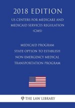 Medicaid Program - State Option to Establish Non-Emergency Medical Transportation Program (Us Centers for Medicare and Medicaid Services Regulation) (