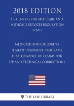 Medicaid and Childrens Health Insurance Programs - Disallowance of Claims for FFP and Technical Corrections (US Centers for Medicare and Medicaid Serv
