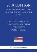 Medicare Program - End-Stage Renal Disease Prospective Payment System (US Centers for Medicare and Medicaid Services Regulation) (CMS) (2018 Edition)