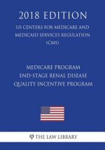 Medicare Program - End-Stage Renal Disease Quality Incentive Program (US Centers for Medicare and Medicaid Services Regulation) (CMS) (2018 Edition)