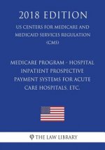 Medicare Program - Hospital Inpatient Prospective Payment Systems for Acute Care Hospitals, etc. (US Centers for Medicare and Medicaid Services Regula